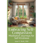 Embracing Self-Compassion: Meditation Journeys for Self-Kindness - Paperback