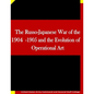 The Russo-Japanese War of the 1904-1905 and the Evolution of Operational Art - Paperback