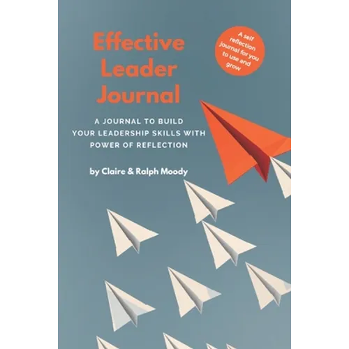 Effective Leader Journal: A Journal To Build Your Leadership Skills With Power & Reflection - Paperback