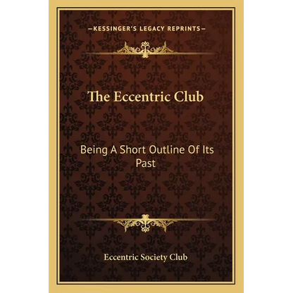 The Eccentric Club: Being A Short Outline Of Its Past - Paperback