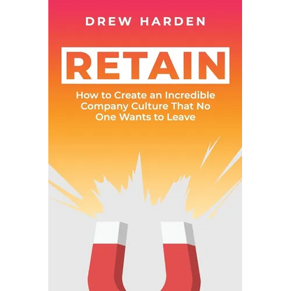 Retain: How to Create an Incredible Company Culture that No One Wants to Leave - Paperback
