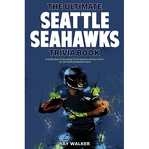 The Ultimate Seattle Seahawks Trivia Book: A Collection of Amazing Trivia Quizzes and Fun Facts for Die-Hard Seahawks Fans! - Paperback