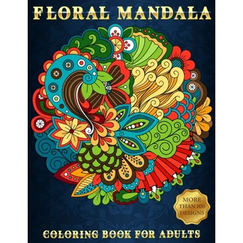 Floral Mandala: Coloring Book For Adults Beautiful and Relaxing Colouring Book with Flower Patterns More Than 100 Stress Relieving Designs - Paperback