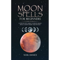 Moon spells for beginners, a step-by-step guide to moon magic, spells lunar phases and rituals - Paperback
