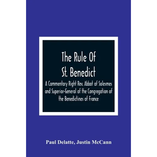 The Rule Of St. Benedict: A Commentary Right Rev. Abbot of Solesmes and Superior-General of the Congregation of the Benedictines of France - Paperback