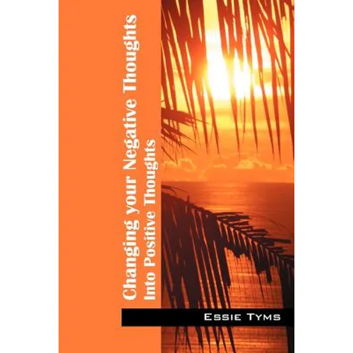 Changing Your Negative Thoughts: Into Positive Thoughts - Paperback