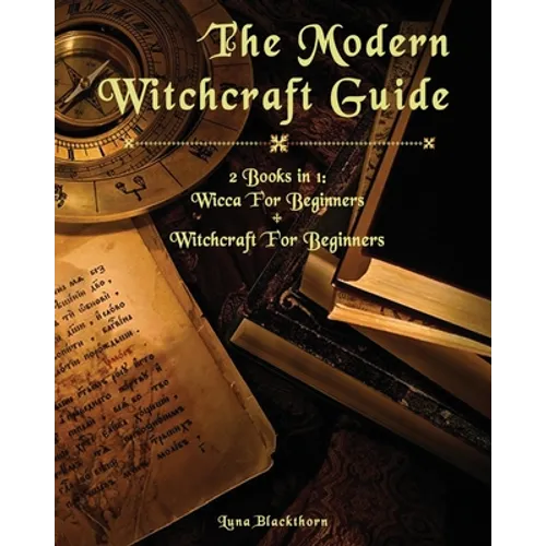 The Modern Witchcraft Guide: 2 Books in 1: Wicca For Beginners + Witchcraft For Beginners - Paperback
