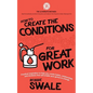 How to Create the Conditions For Great Work: Practical inspiration to help you create habits, relationships and mindsets that will enable your genius - Paperback