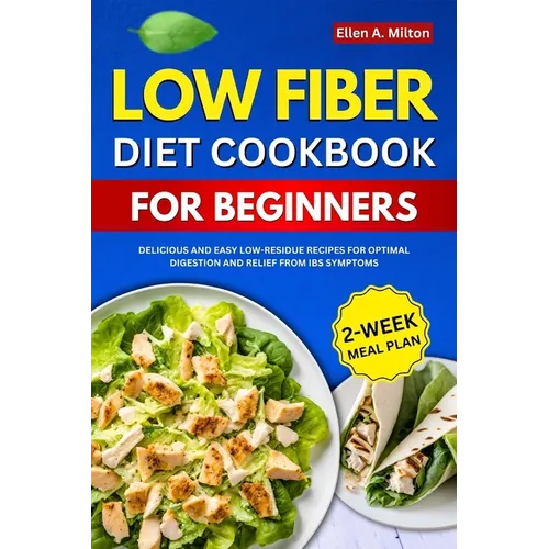 Low Fiber Diet Cookbook For Beginners: Delicious and easy Low-Residue Recipes for Optimal Digestion and Relief from IBS Symptoms 2-Week Meal Plan - Paperback