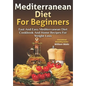 Mediterranean Diet For Beginners: Fast and Easy Mediterranean Diet Cookbook and Home Recipes for Weight Loss - Paperback