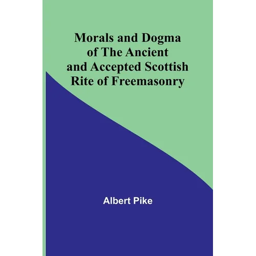 Morals and Dogma of the Ancient and Accepted Scottish Rite of Freemasonry - Paperback