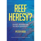REEF HERESY? Science, Research and the Great Barrier Reef. - Paperback
