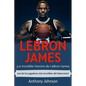 LeBron James: ¡La increíble historia de LeBron James - uno de los jugadores más increíbles del baloncesto! - Paperback