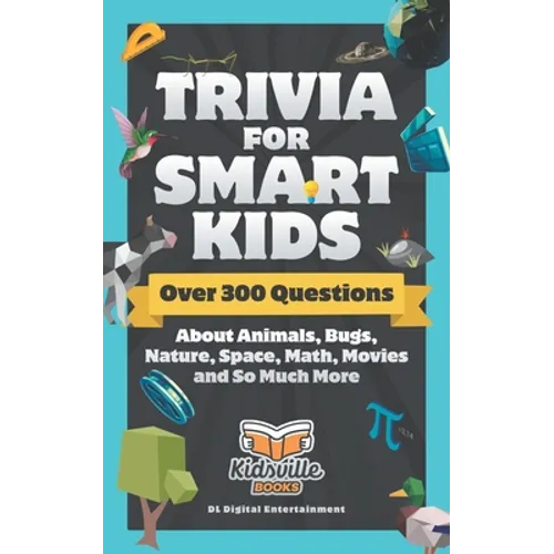 Trivia for Smart Kids: Over 300 Questions About Animals, Bugs, Nature, Space, Math, Movies and So Much More - Paperback