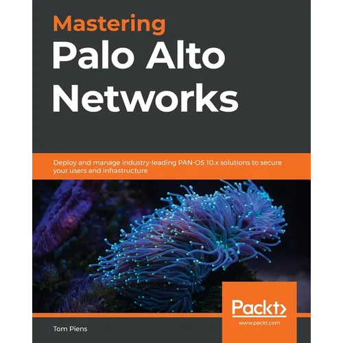 Mastering Palo Alto Networks: Deploy and manage industry-leading PAN-OS 10.x solutions to secure your users and infrastructure - Paperback
