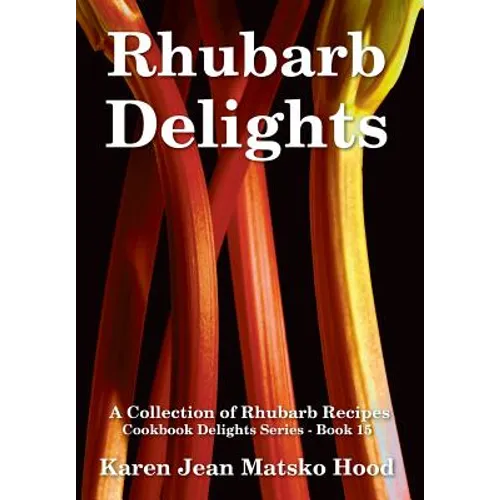 Rhubarb Delights Cookbook: A Collection of Rhubarb Recipes - Hardcover