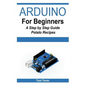 Arduino for Beginners - A Step by Step Guide - Paperback