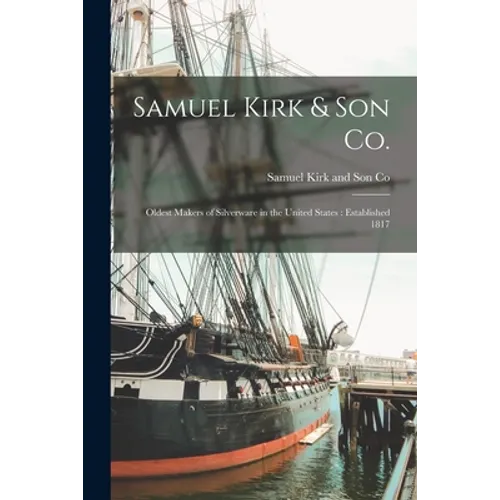 Samuel Kirk & Son Co.: Oldest Makers of Silverware in the United States: Established 1817 - Paperback