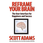 Reframe Your Brain: The User Interface for Happiness and Success - Hardcover