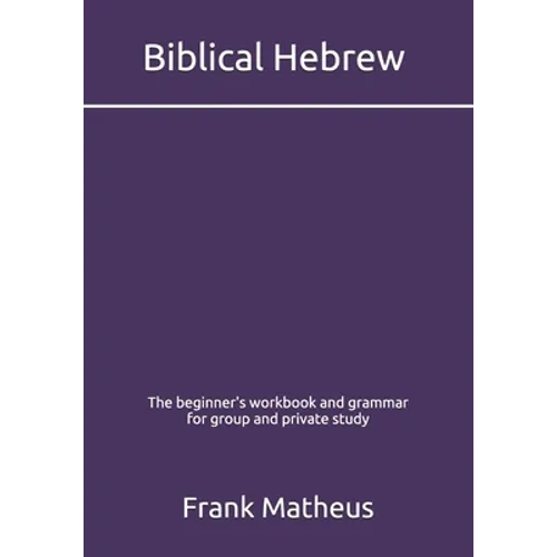 Biblical Hebrew - The beginner's workbook & grammar for group and private study - Paperback