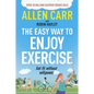 Allen Carr's Easy Way to Enjoy Exercise: Get Fit Without Willpower - Paperback