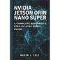 NVIDIA Jetson Orin Nano Super: A COMPLETE Beginner's Step-by-Step Setup Guide - Paperback