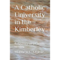 A Catholic University in the Kimberley: Reflections on a Catholic Identity - Paperback