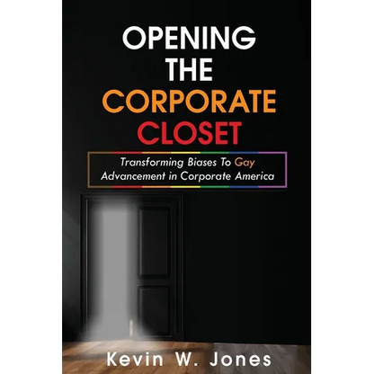 Opening The Corporate Closet: Transforming Biases to Gay Advancement in Corporate America - Paperback