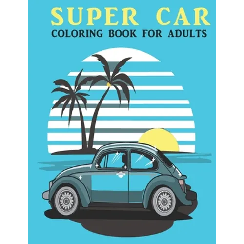 Super Car Coloring Book For Adults: An Adults Coloring Book With car Collection, Stress Remissive, and Relaxation. - Paperback
