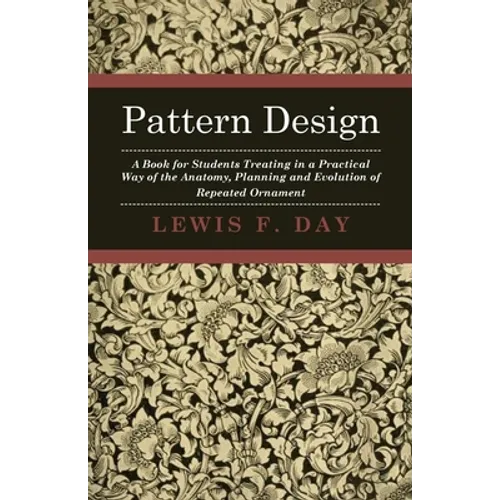 Pattern Design - A Book for Students Treating in a Practical Way of the Anatomy - Planning & Evolution of Repeated Ornament - Paperback