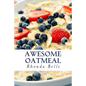 Awesome Oatmeal: 60 #Delish Dishes Made With Oats - Paperback