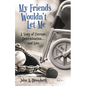 My Friends Wouldn't Let Me: A Story of Courage, Determination . . . and Love - Paperback