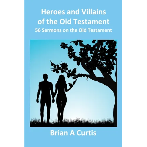 Heroes and Villains of the Old Testament: 56 Sermons on the Old Testament - Paperback