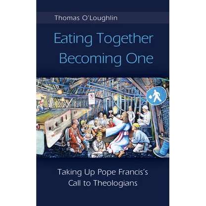 Eating Together, Becoming One: Taking Up Pope Francis's Call to Theologians - Paperback