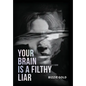 Your Brain Is a Filthy Liar: How Self-Deception Controls You and the Path to Freedom - Hardcover