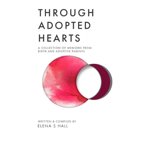 Through Adopted Hearts: A Collection of Memoirs From Birth and Adoptive Parents - Paperback