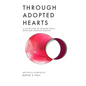 Through Adopted Hearts: A Collection of Memoirs From Birth and Adoptive Parents - Paperback