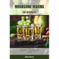 Moonshine Making for Beginners: A quick and easy guide on how to make moonshine with simple technique for beginners - Paperback