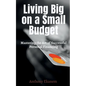 Living Big on a Small Budget: Mastering the Art of Successful Personal Financing - Paperback