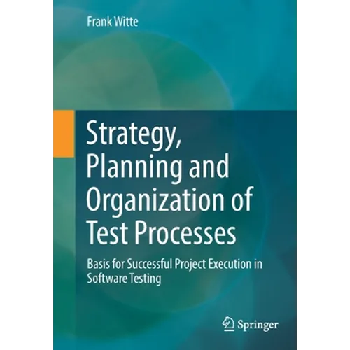 Strategy, Planning and Organization of Test Processes: Basis for Successful Project Execution in Software Testing - Paperback