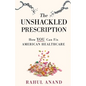 The Unshackled Prescription: How YOU Can Fix American Healthcare - Paperback