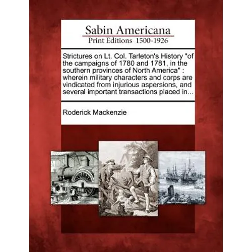 Strictures on Lt. Col. Tarleton's History "Of the Campaigns of 1780 and 1781, in the Southern Provinces of North America": Wherein Military Characters - Paperback