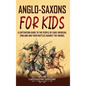 Anglo-Saxons for Kids: A Captivating Guide to the People of Early Medieval England and Their Battles Against the Vikings - Hardcover