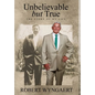 Unbelievable But True: The Story of My Life - Hardcover