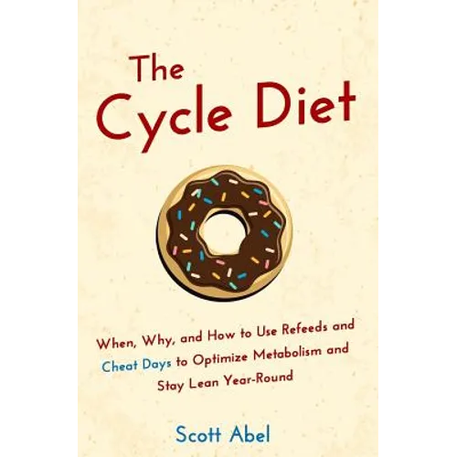 The Cycle Diet: When, Why, and How to Use Refeeds and Cheat Days to Optimize Metabolism and Stay Lean Year-Round - Paperback