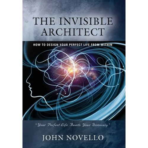 The Invisible Architect: How to Design Your Perfect Life from Within - Hardcover