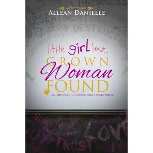 little girl lost...Grown Woman Found: ...walking out of a dark past into a bright future. - Paperback