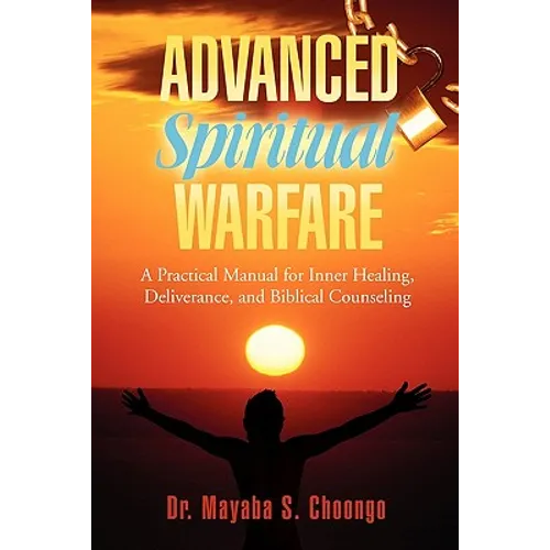 Advanced Spiritual Warfare: A Practical Manual for Inner Healing, Deliverance, and Biblical Counseling Set the Captives Free Model - Paperback