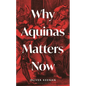 Why Aquinas Matters Now - Hardcover