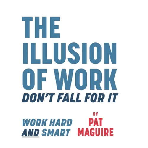 The Illusion of Work: Don't Fall For It - Hardcover